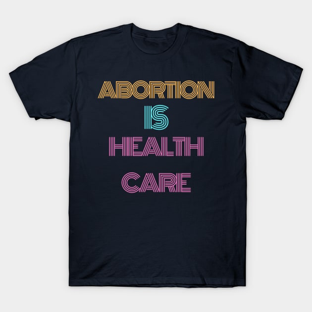 Abortion is healthcare t shirt T-Shirt by Live Loudly Today